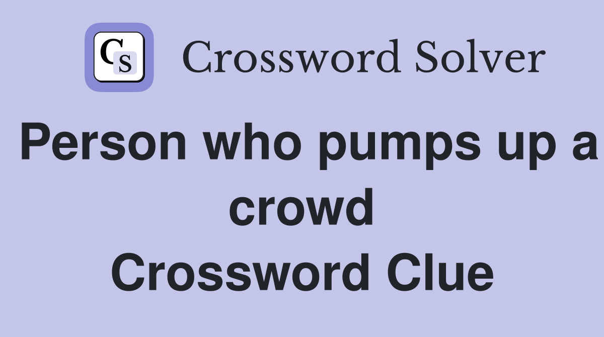 Person who pumps up a crowd Crossword Clue