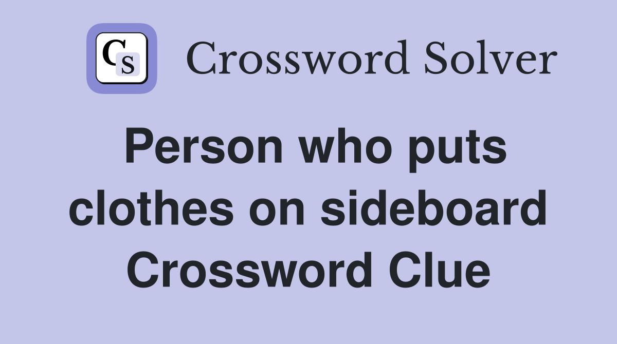 Person who puts clothes on sideboard Crossword Clue
