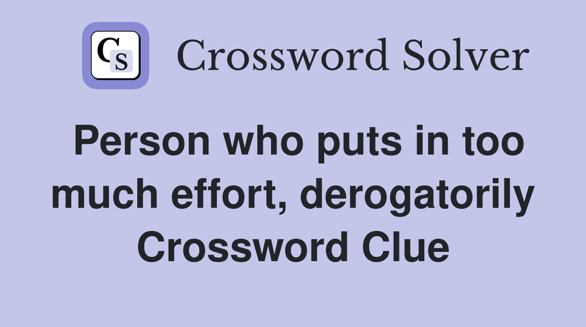 Person who puts in too much effort, derogatorily Crossword Clue