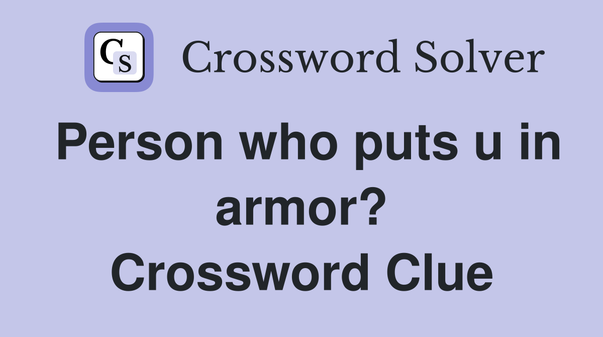 Person who puts u in armor? Crossword Clue