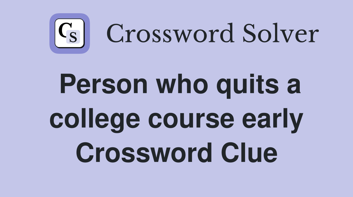 Person who quits a college course early Crossword Clue