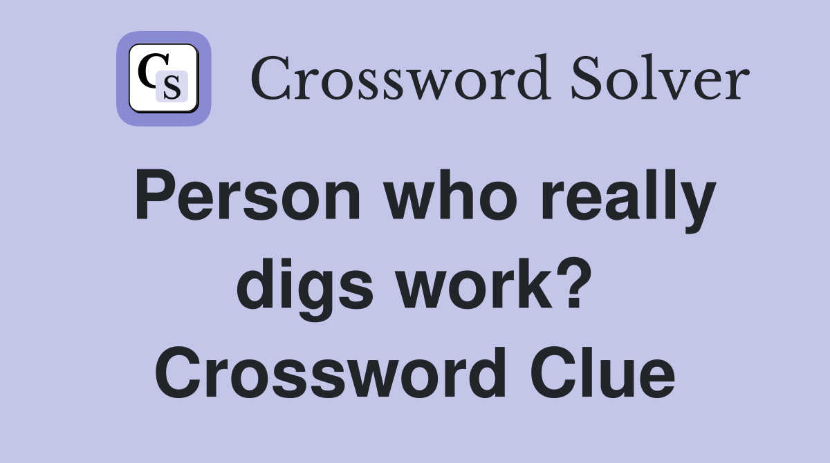 Person who really digs work? Crossword Clue