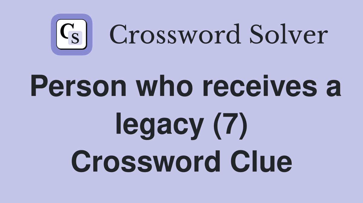 Person who receives a legacy (7) Crossword Clue