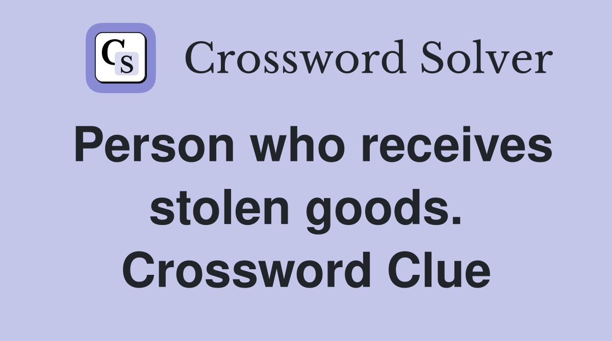 Person who receives stolen goods. Crossword Clue