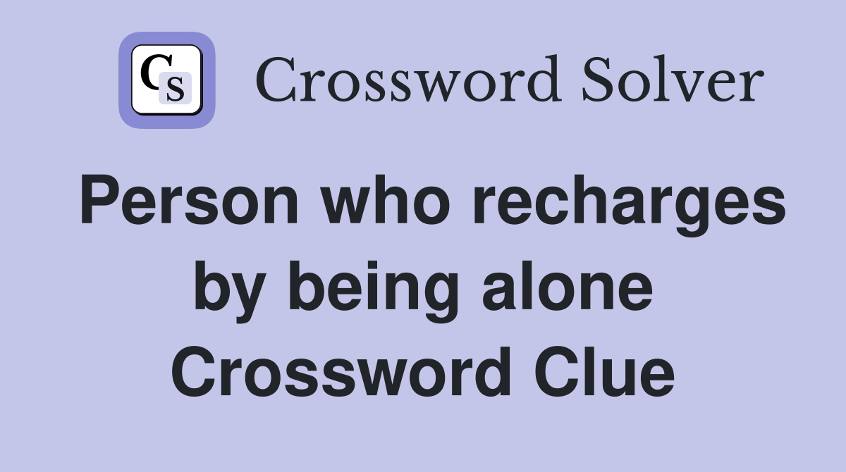 Person who recharges by being alone Crossword Clue