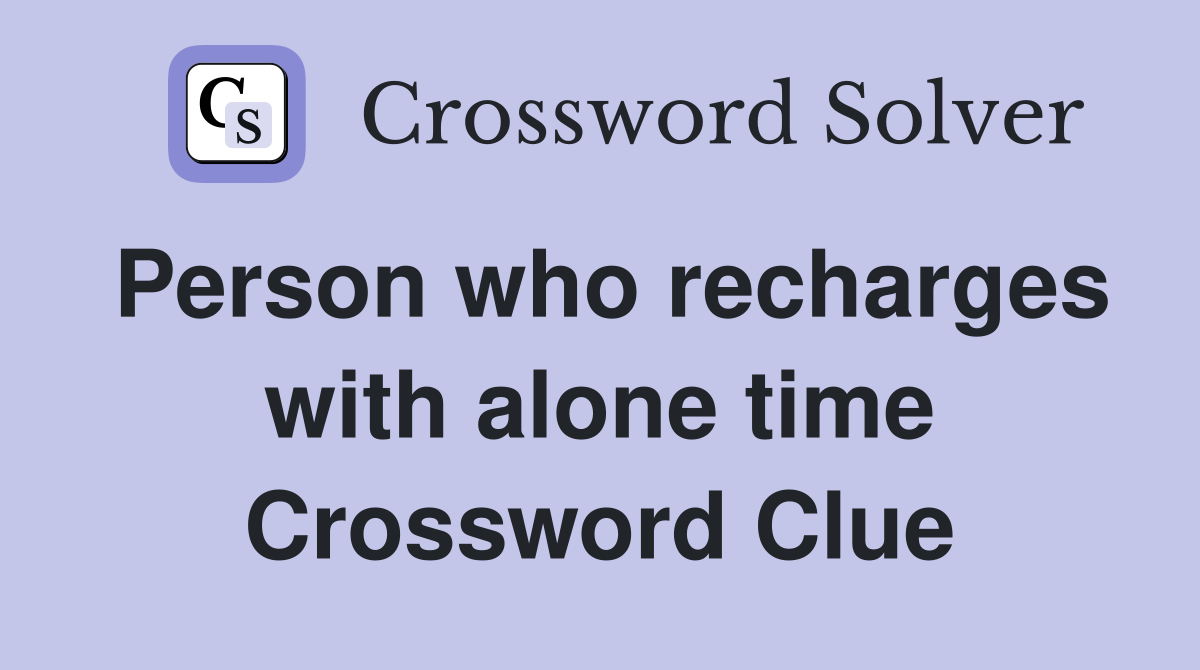 Person who recharges with alone time Crossword Clue
