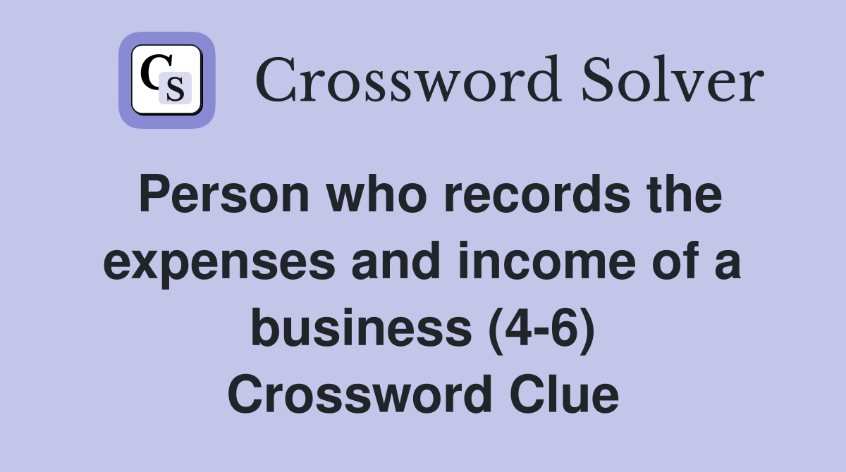 Person who records the expenses and income of a business (4-6) Crossword Clue