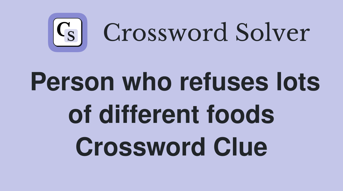 Person who refuses lots of different foods Crossword Clue