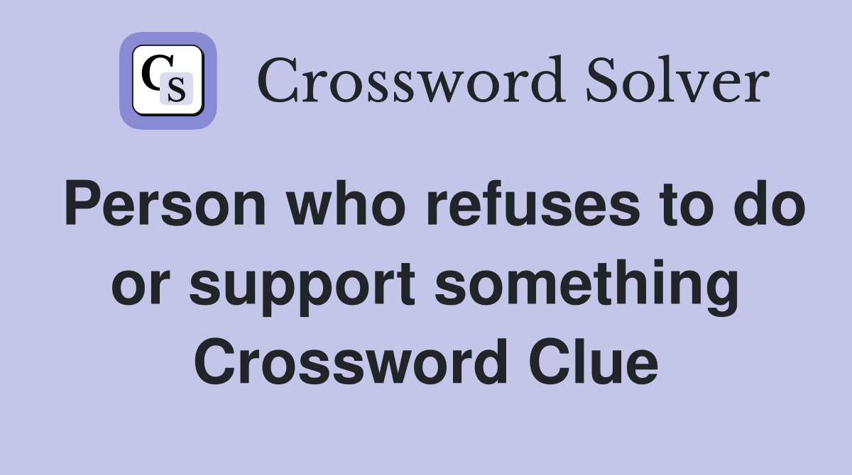 Person who refuses to do or support something Crossword Clue