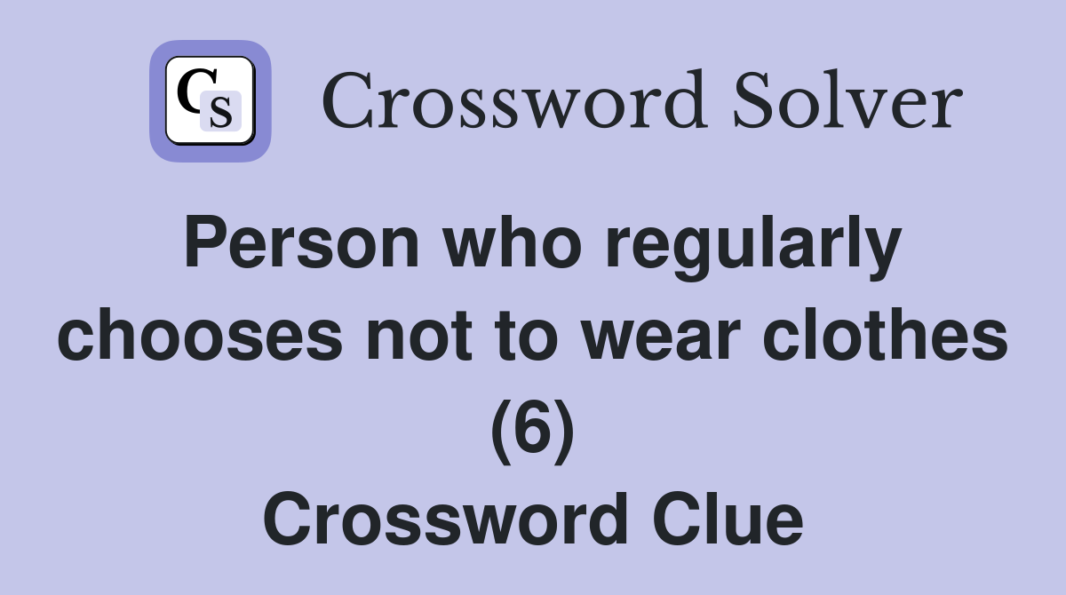 Person who regularly chooses not to wear clothes (6) Crossword Clue