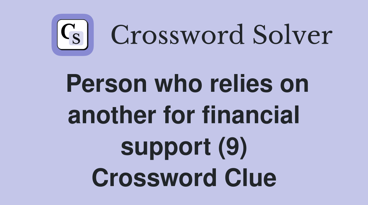 Person who relies on another for financial support (9) Crossword Clue