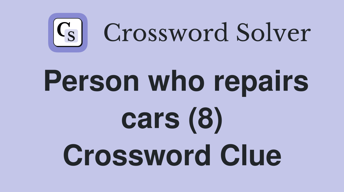 Person who repairs cars (8) Crossword Clue