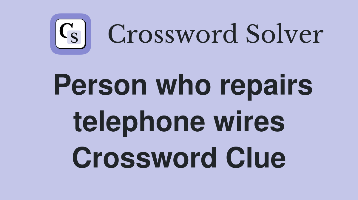 Person who repairs telephone wires Crossword Clue