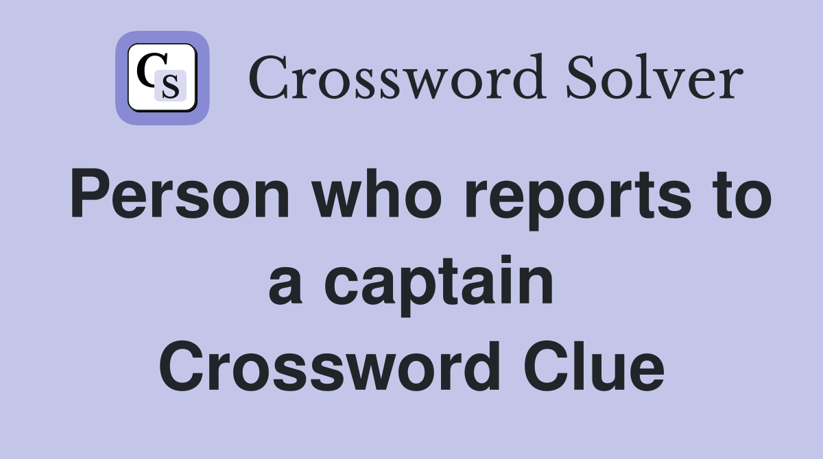Person who reports to a captain Crossword Clue