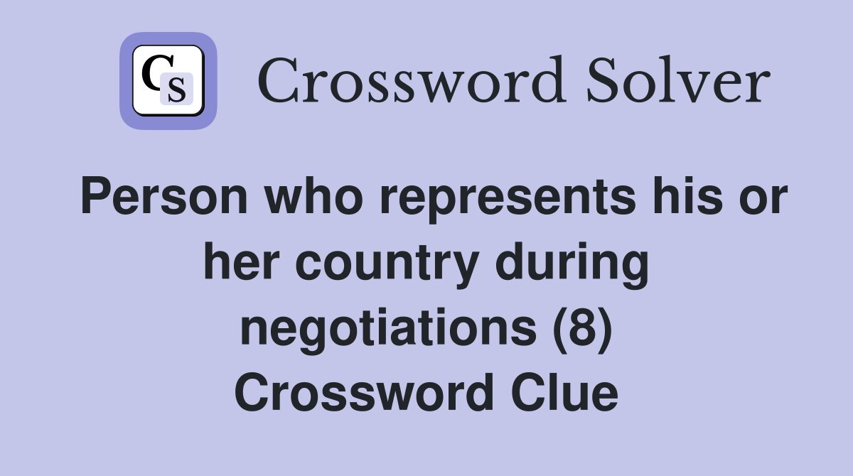 Person who represents his or her country during negotiations (8) Crossword Clue