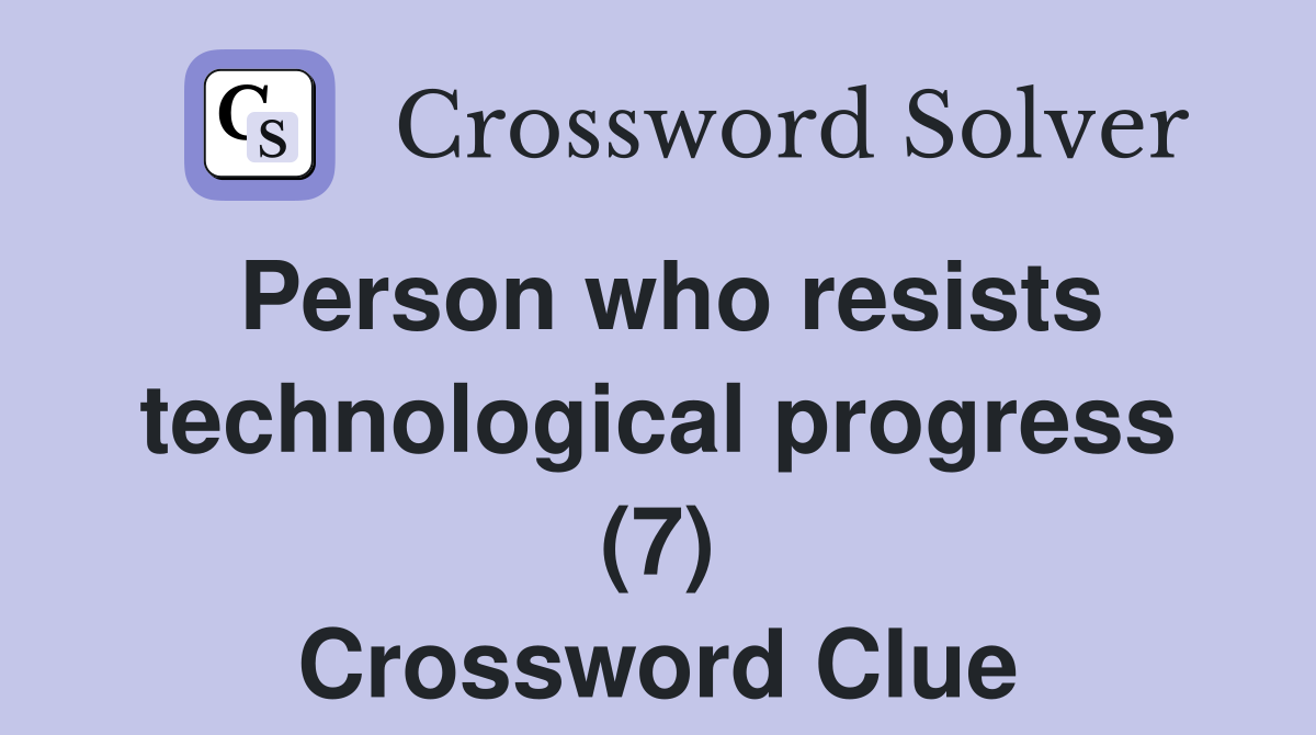 Person who resists technological progress (7) Crossword Clue