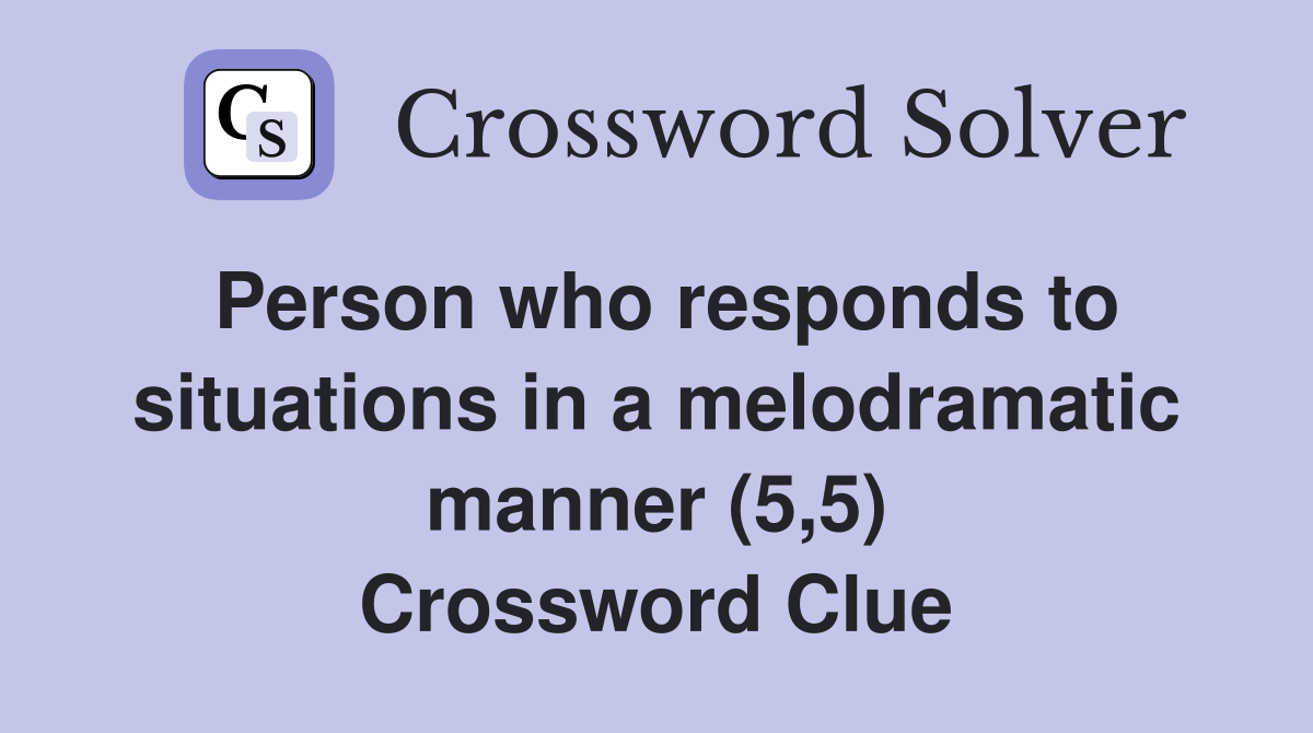 Person who responds to situations in a melodramatic manner (5,5) Crossword Clue