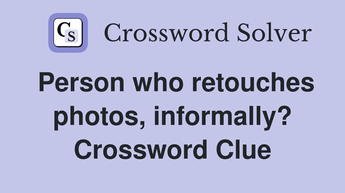 Person who retouches photos, informally? Crossword Clue