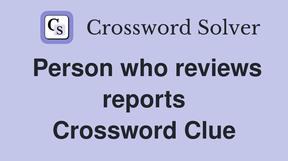 Person who reviews reports Crossword Clue