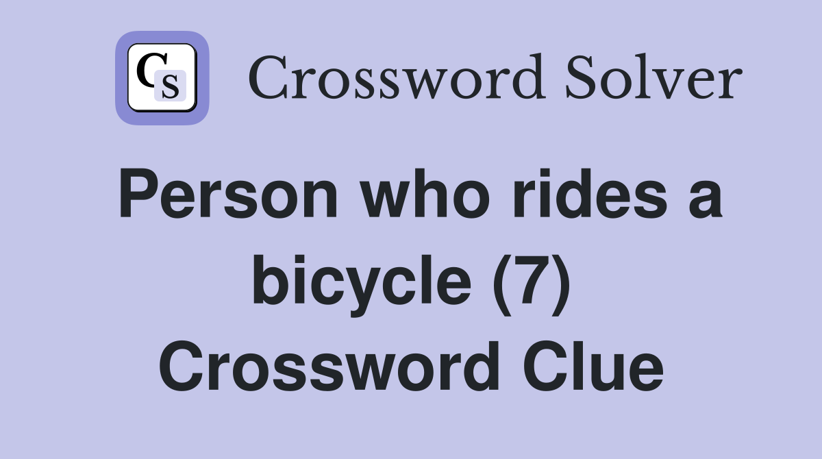 Person who rides a bicycle (7) Crossword Clue