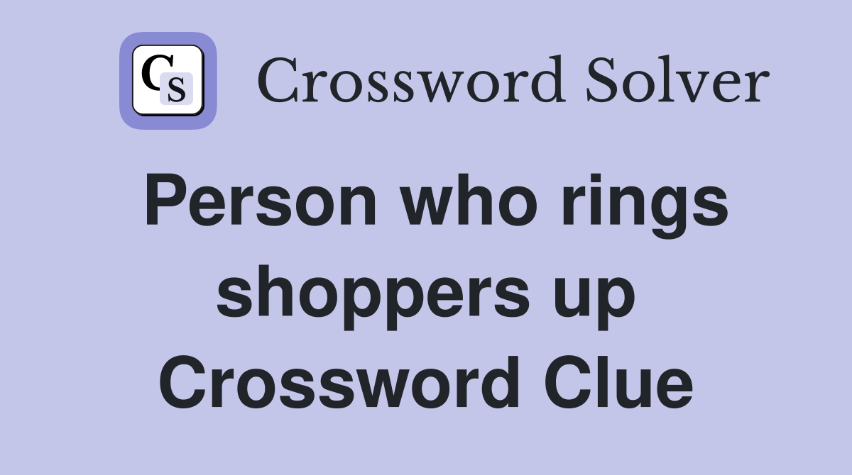 Person who rings shoppers up Crossword Clue