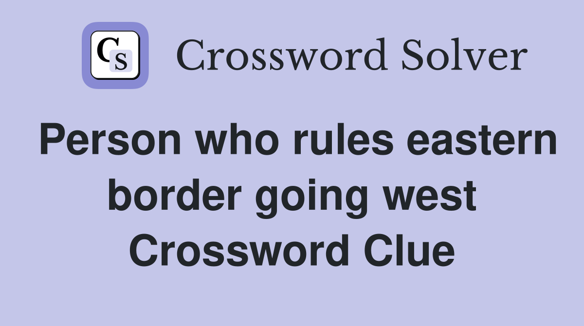 Person who rules eastern border going west Crossword Clue