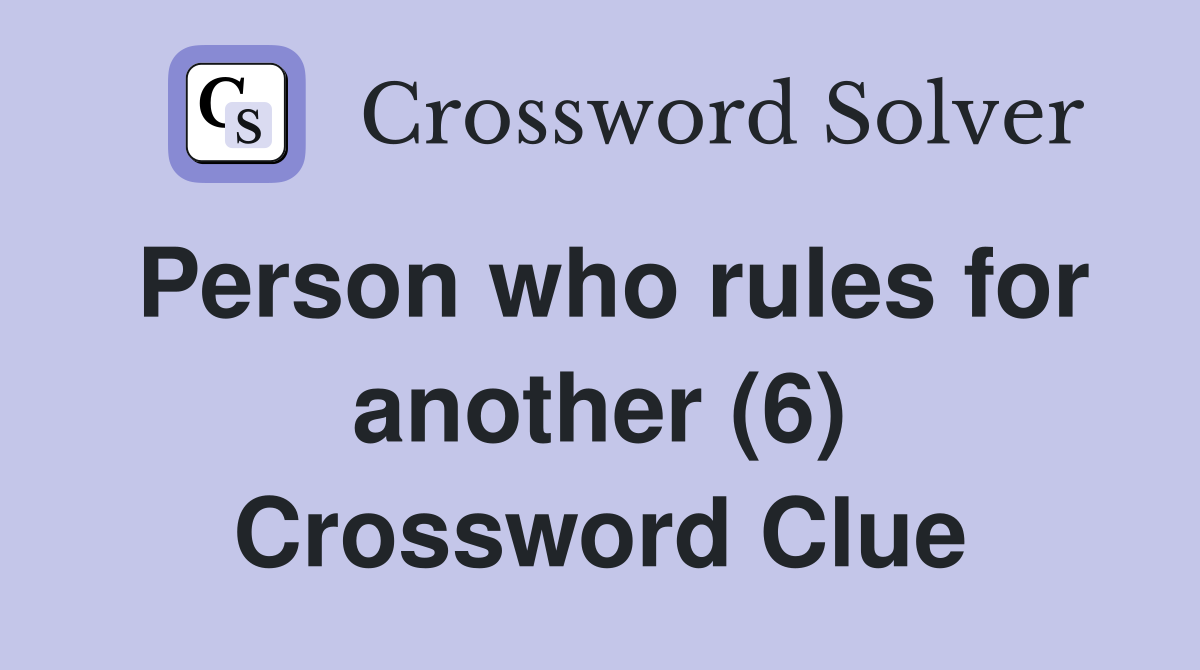 Person who rules for another (6) Crossword Clue