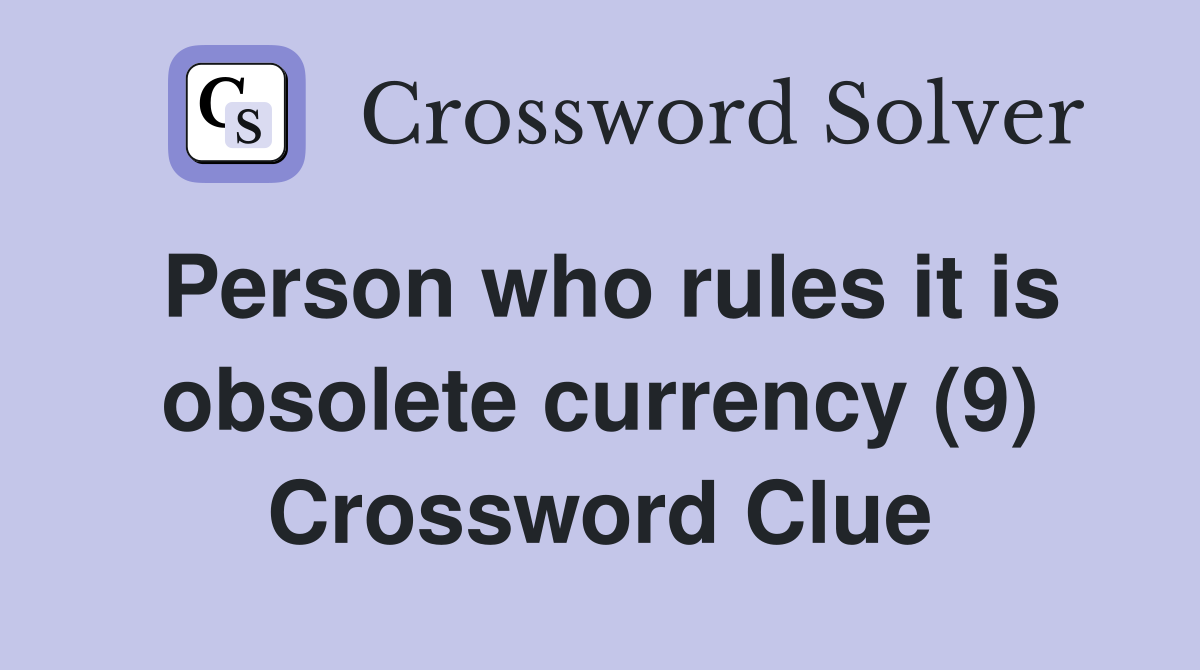 Person who rules it is obsolete currency (9) Crossword Clue
