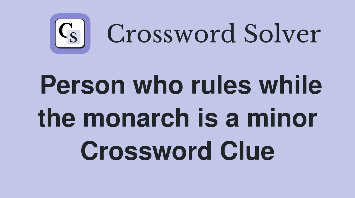 Person who rules while the monarch is a minor Crossword Clue
