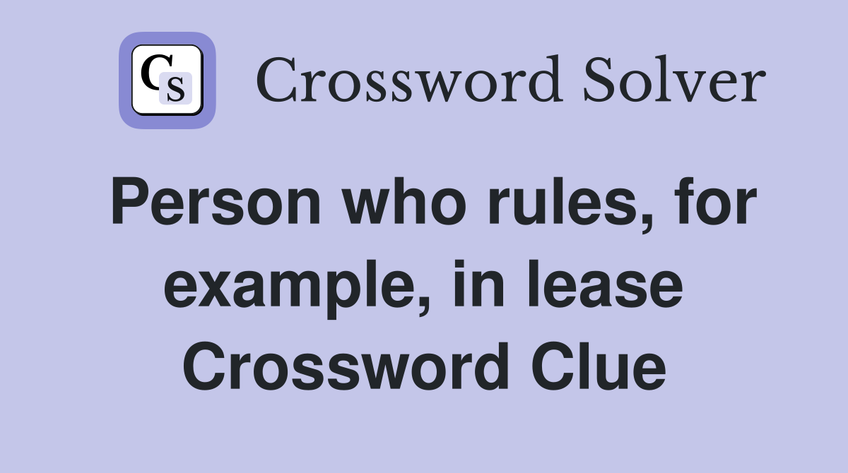 Person who rules, for example, in lease Crossword Clue