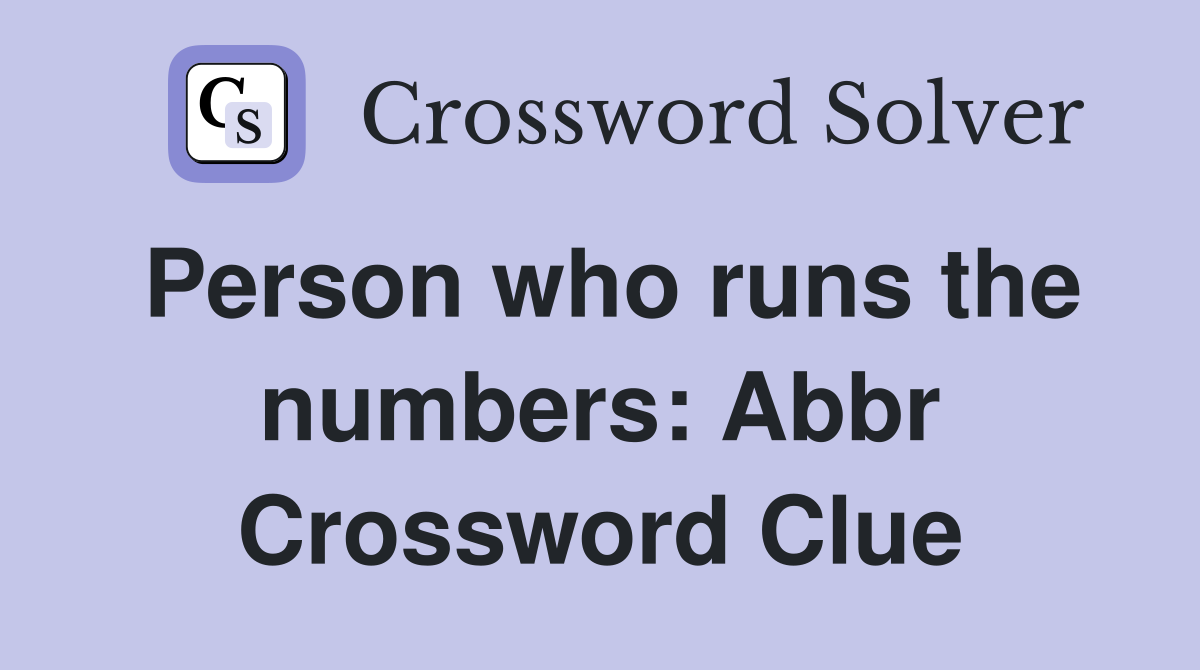 Person who runs the numbers: Abbr Crossword Clue