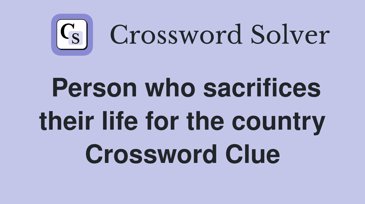 Person who sacrifices their life for the country Crossword Clue