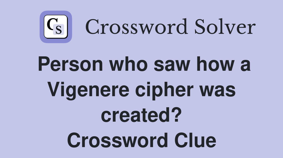 Person who saw how a Vigenere cipher was created? Crossword Clue