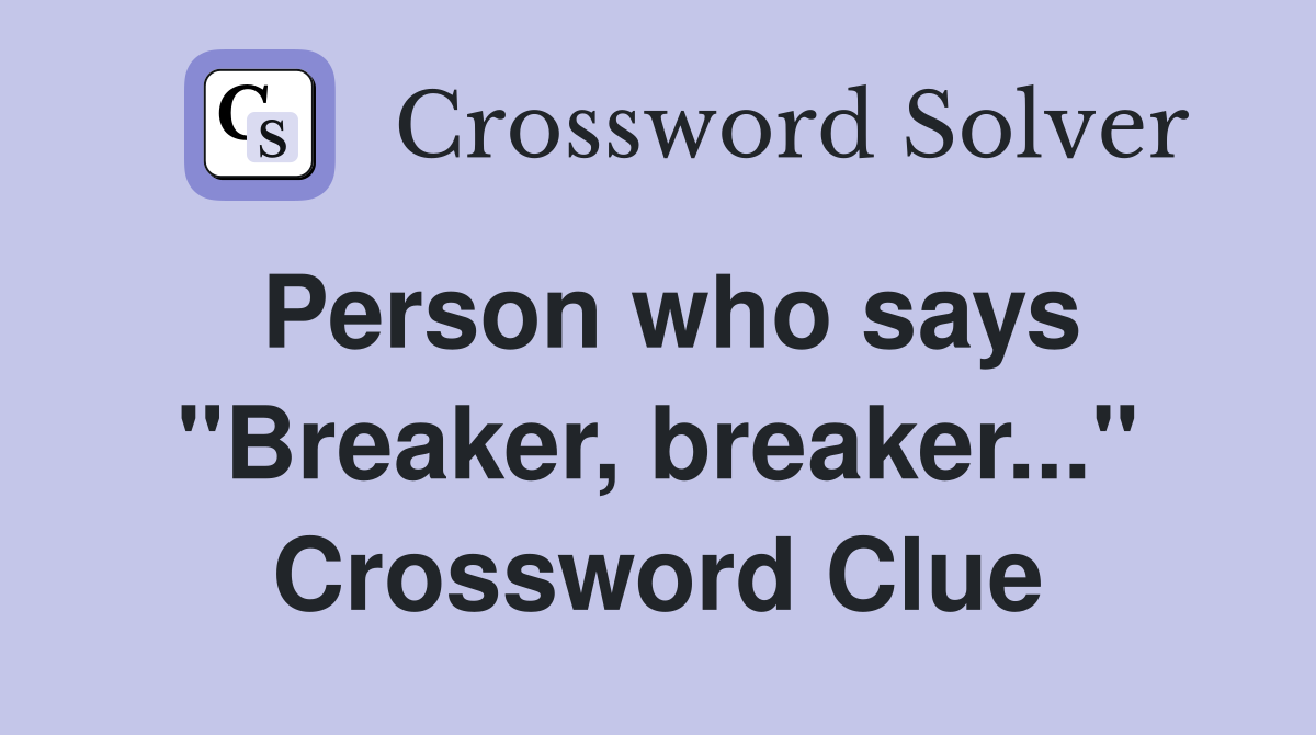 Person who says "Breaker, breaker..." Crossword Clue