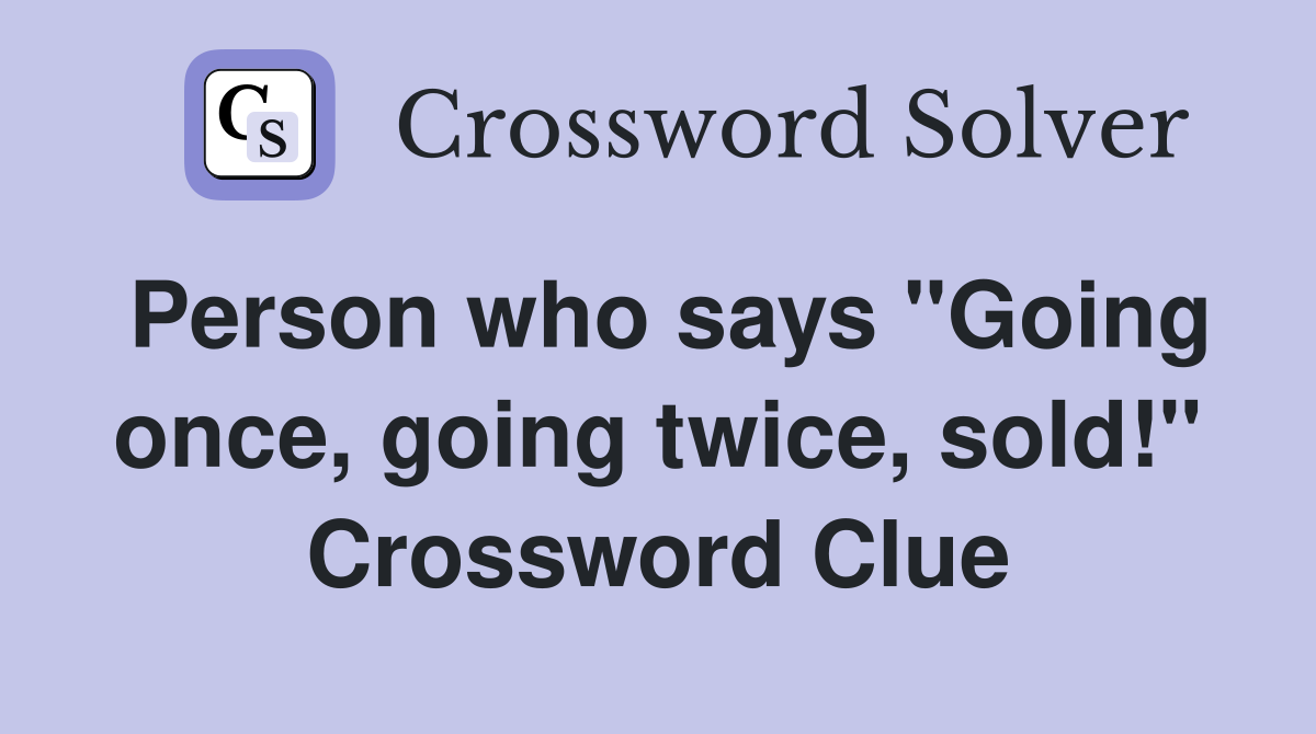 Person who says "Going once, going twice, sold!" Crossword Clue