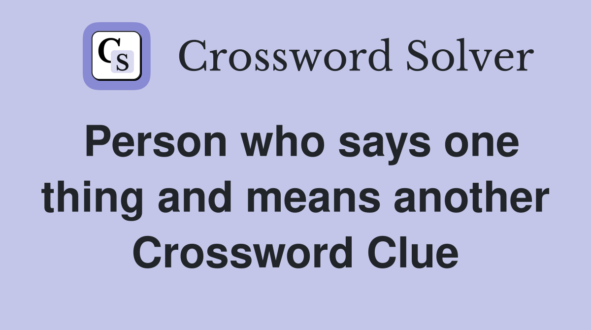Person who says one thing and means another Crossword Clue