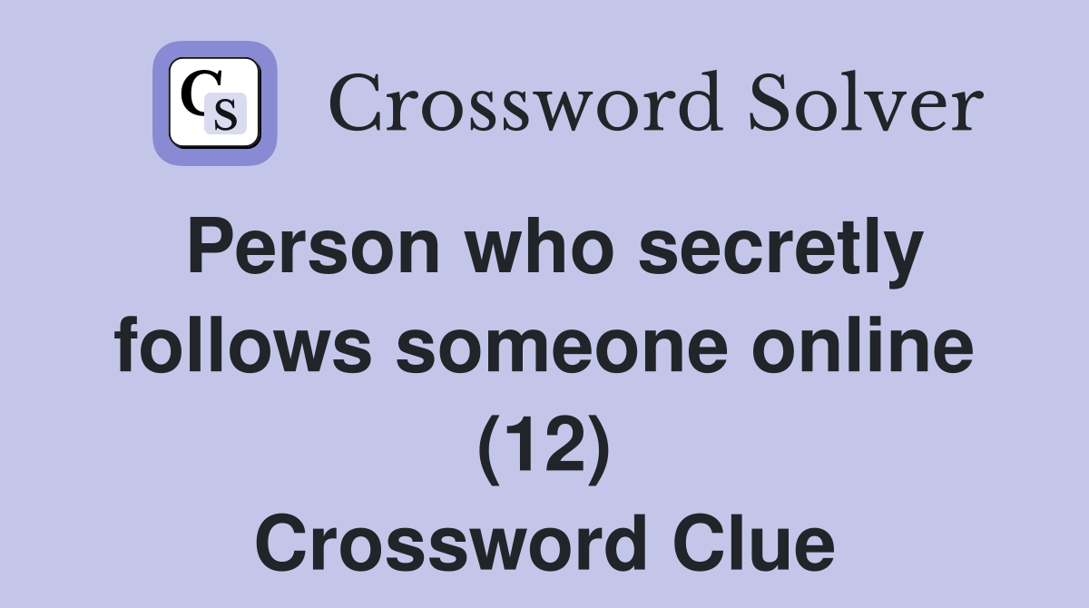 Person who secretly follows someone online (12) Crossword Clue