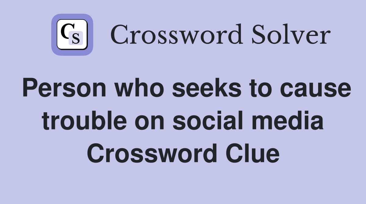 Person who seeks to cause trouble on social media Crossword Clue