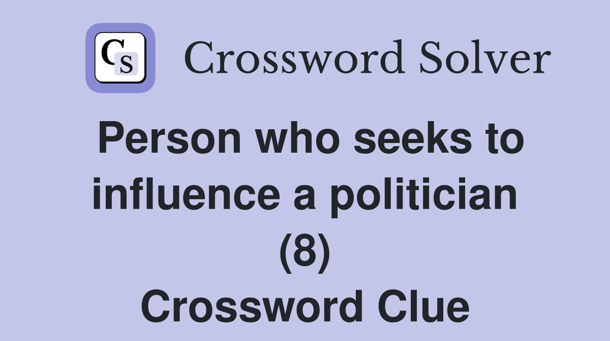 Person who seeks to influence a politician (8) Crossword Clue