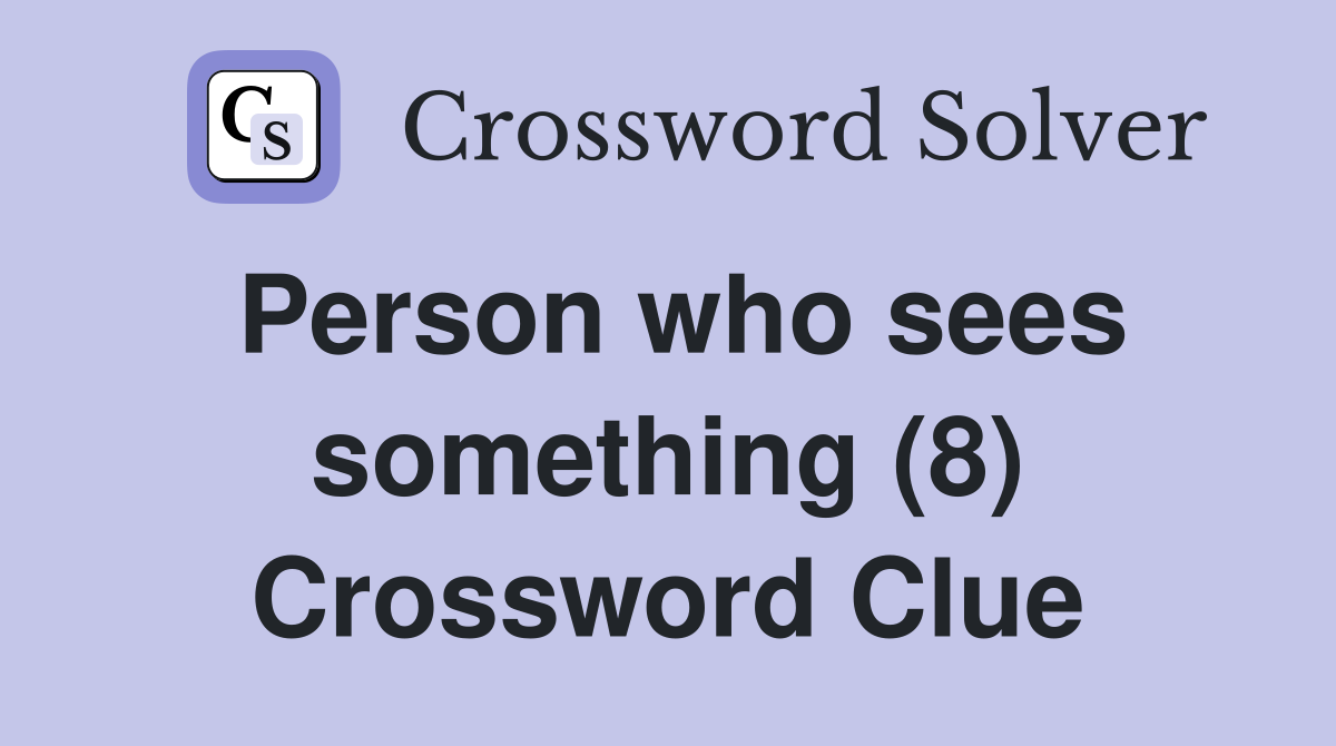 Person who sees something (8) Crossword Clue