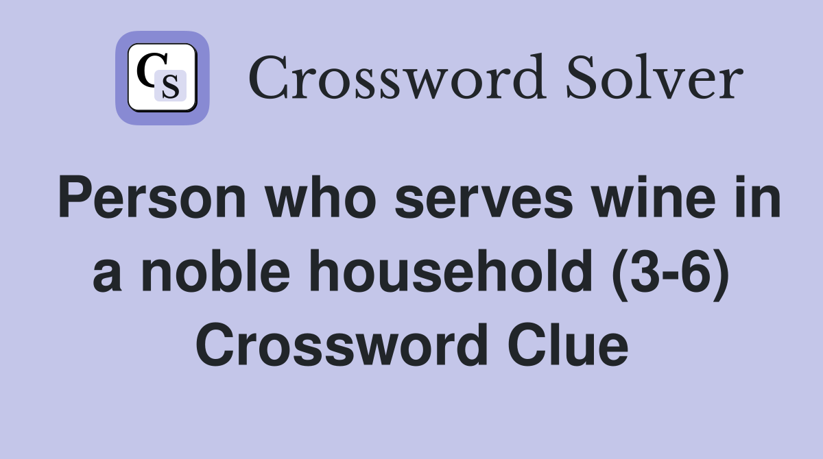 Person who serves wine in a noble household (3-6) Crossword Clue