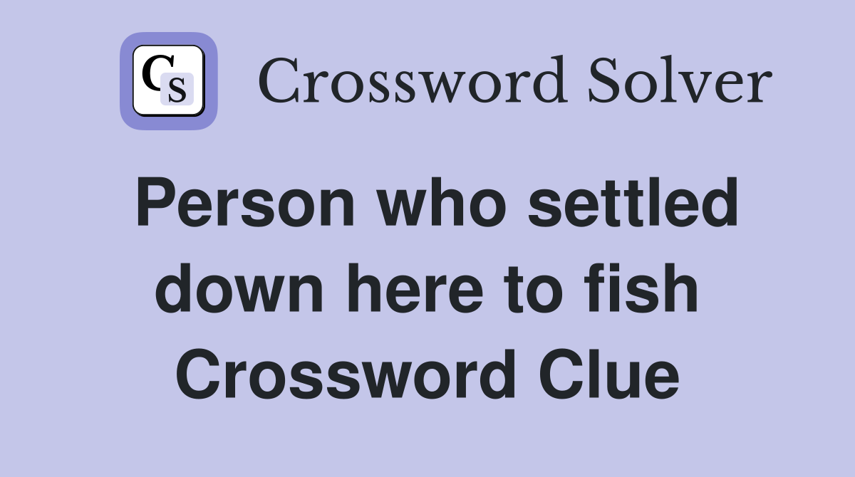 Person who settled down here to fish Crossword Clue