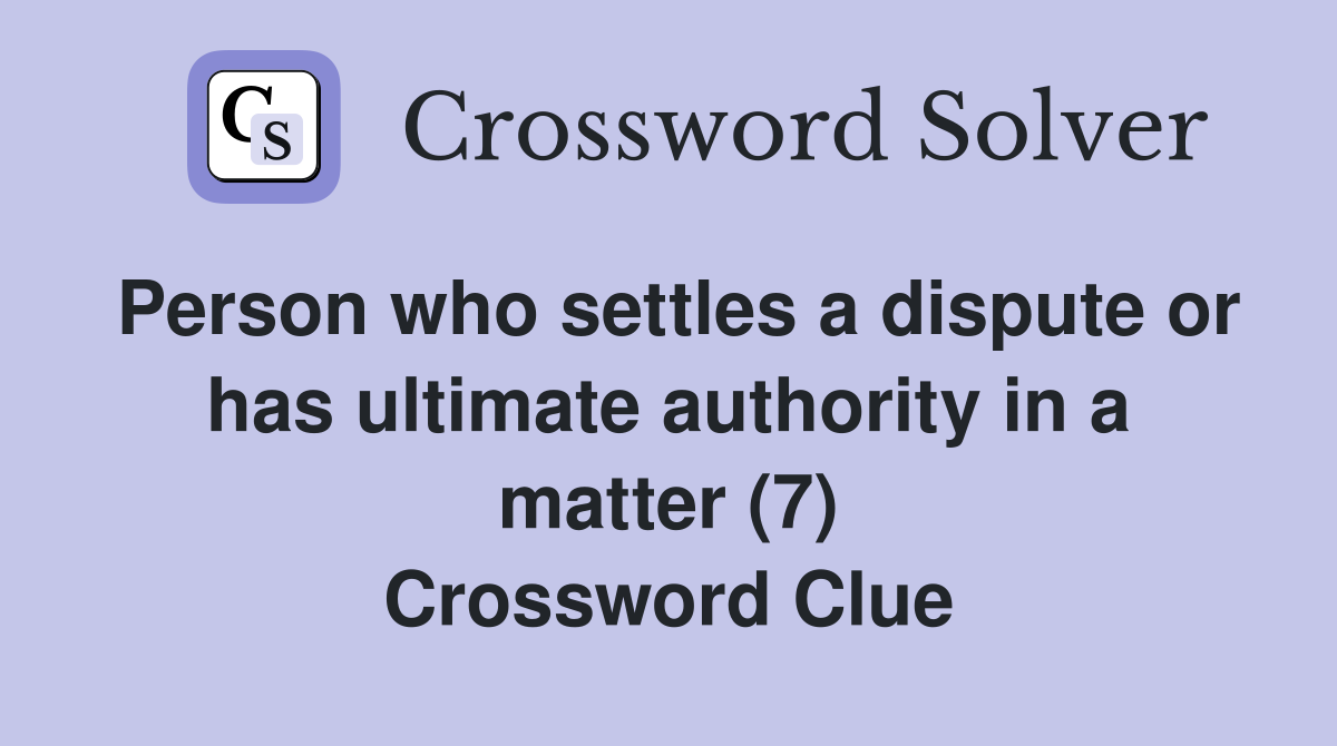 Person who settles a dispute or has ultimate authority in a matter (7) Crossword Clue