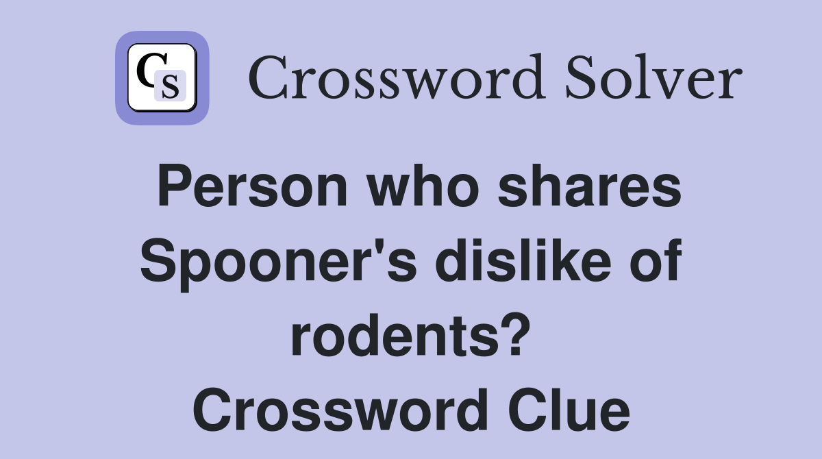 Person who shares Spooner's dislike of rodents? Crossword Clue