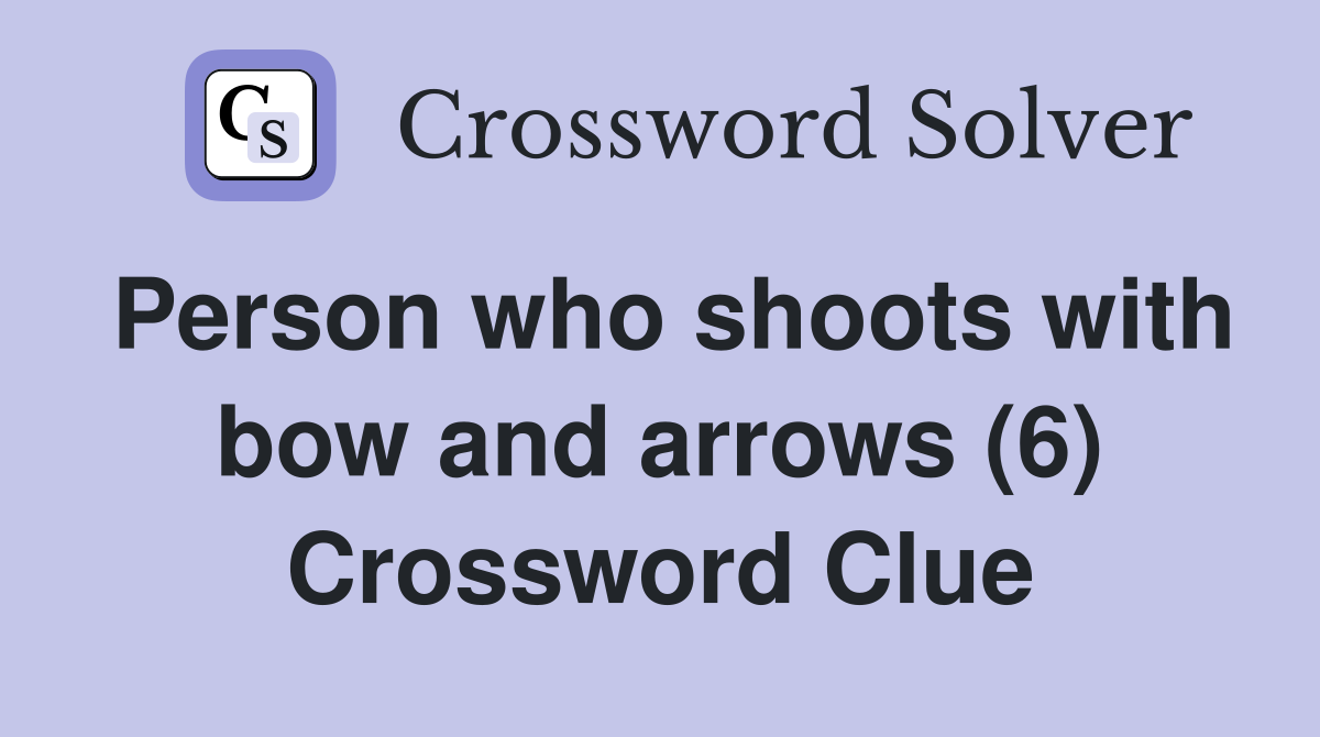 Person who shoots with bow and arrows (6) Crossword Clue