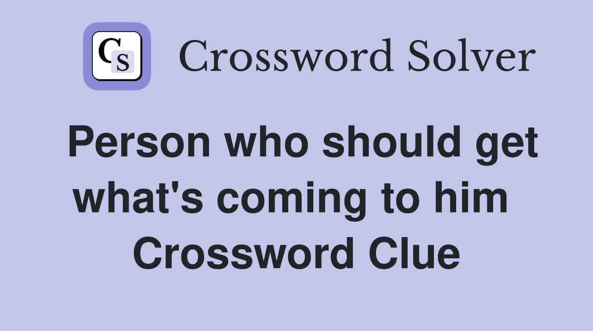 Person who should get what's coming to him  Crossword Clue