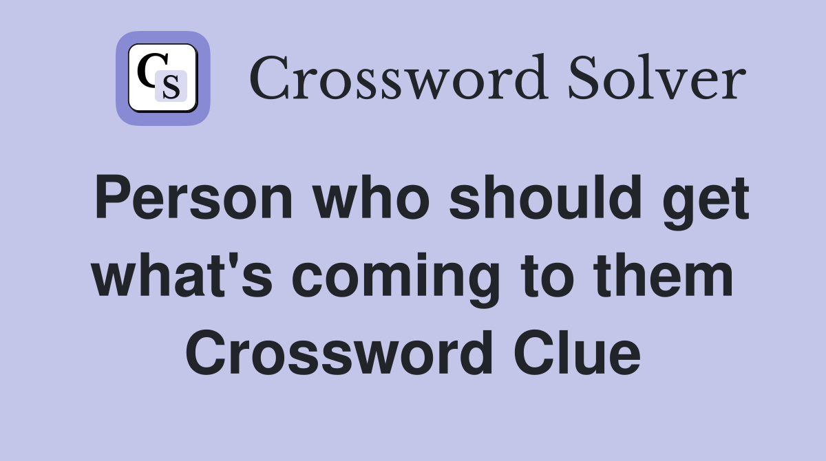 Person who should get what's coming to them Crossword Clue