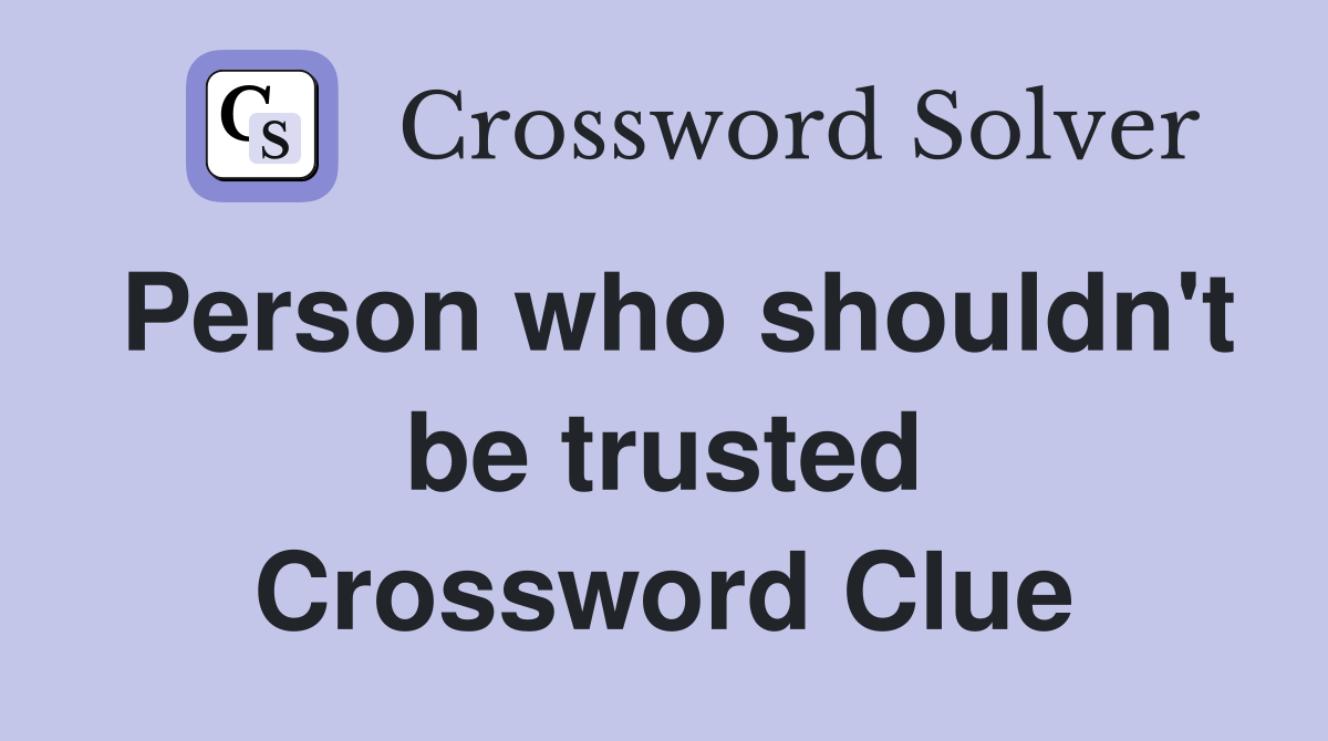 Person who shouldn't be trusted Crossword Clue
