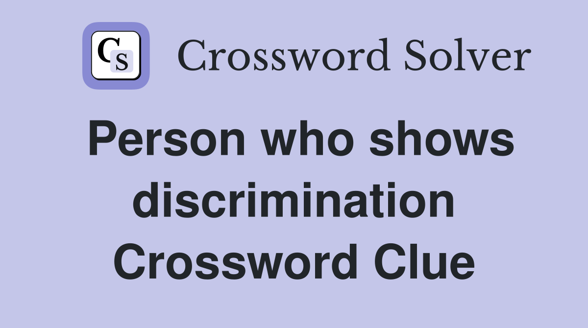 Person who shows discrimination Crossword Clue