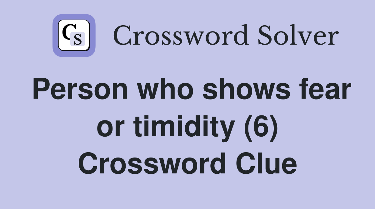 Person who shows fear or timidity (6) Crossword Clue